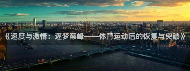沐鸣娱乐：《速度与激情：逐梦巅峰——体育运动后的恢复与突破》