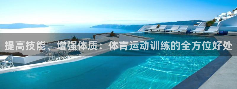 沐鸣2平台注册：提高技能、增强体质：体育运动训练的全方位好处